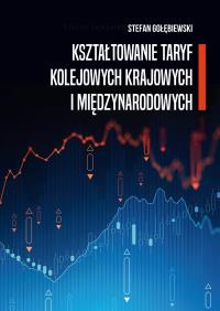 Kształtowanie taryf kolejowych krajowych i międzynarodowych. Autor: Gołębiewski Stefan. Dobreksiazki.pl Okładka książki Kształtowanie taryf kolejowych krajowych i międzynarodowych
