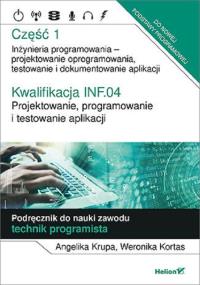 Kwalifikacja INF.04. Projektowanie, programowanie i testowanie aplikacji Część 1. Autor: Angelika Krupa, Weronika Kortas. Dobreksiazki.pl Okładka książki Kwalifikacja INF.04. Projektowanie, programowanie i testowanie aplikacji Część 1