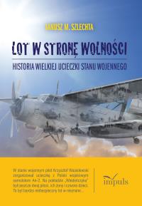 Lot w stronę wolności. Autor: Janusz M. Szlechta. Dobreksiazki.pl Okładka książki Lot w stronę wolności
