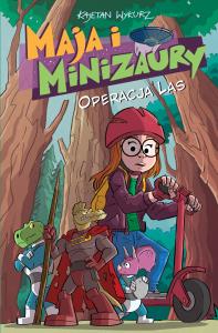 Maja i Minizaury T.3 Operacja Las. Autor: Wykurz Kajetan. Dobreksiazki.pl Okładka książki Maja i Minizaury T.3 Operacja Las