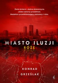 Miasto iluzji. Róże. Autor: Konrad Grześlak. Dobreksiazki.pl Okładka książki Miasto iluzji. Róże