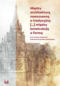 Między architekturą nowoczesną a tradycyjną między konstrukcją a formą. Autor: praca zbiorowa. Dobreksiazki.pl Okładka książki Między architekturą nowoczesną a tradycyjną między konstrukcją a formą
