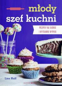 Młody szef kuchni. Przepisy na słodkie i wytrawne. Autor: Lisa Huf. Dobreksiazki.pl Okładka książki Młody szef kuchni. Przepisy na słodkie i wytrawne