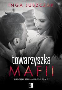 Mroczna strona miłości T.1 Towarzyszka mafii. Autor: Inga Juszczak. Dobreksiazki.pl Okładka książki Mroczna strona miłości T.1 Towarzyszka mafii