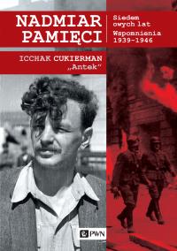 Nadmiar pamięci. Siedem owych lat. Wspomnienia 1939–1945. Autor: Cukierman Icchak. Dobreksiazki.pl Okładka książki Nadmiar pamięci. Siedem owych lat. Wspomnienia 1939–1945