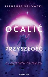 Ocalić przyszłość. Autor: Ireneusz Osłowski. Dobreksiazki.pl Okładka książki Ocalić przyszłość