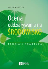 Ocena oddziaływania na środowisko. Teoria i praktyka. Autor: Jacek Krystek. Dobreksiazki.pl Okładka książki Ocena oddziaływania na środowisko. Teoria i praktyka