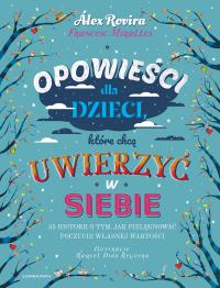 Opowieści dla dzieci, które chcą uwierzyć w siebie. Autor: Celma Alex Rovira, Francesc Miralles Contijoch, Kozioł-Nadolna Katarzyna. Dobreksiazki.pl Okładka książki Opowieści dla dzieci, które chcą uwierzyć w siebie