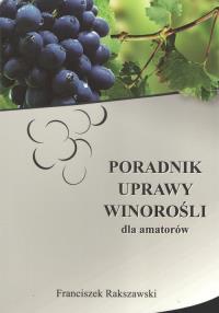 Poradnik uprawy winorośli dla amatorów. Autor: Rakszawski F.. Dobreksiazki.pl Okładka książki Poradnik uprawy winorośli dla amatorów