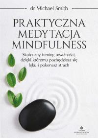 Praktyczna medytacja mindfulness. . Autor: Smith Michael. Dobreksiazki.pl Okładka książki Praktyczna medytacja mindfulness.