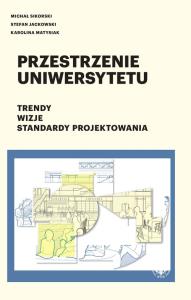 Przestrzenie uniwersytetu Trendy Wizje Standardy projektowania. Autor: Sikorski Michał, Jackowski Stefan, Matysiak Karolina. Dobreksiazki.pl Okładka książki Przestrzenie uniwersytetu Trendy Wizje Standardy projektowania