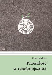 Przeszłość w teraźniejszości. Autor: Andreas Dorota. Dobreksiazki.pl Okładka książki Przeszłość w teraźniejszości