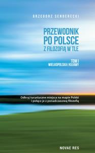 Przewodnik po Polsce z filozofią w tle T.1. Autor: Grzegorz Senderecki. Dobreksiazki.pl Okładka książki Przewodnik po Polsce z filozofią w tle T.1