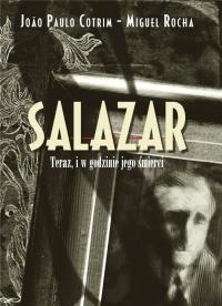 Salazar. Teraz, i w godzinie jego śmierci. Autor: Joo Paulo Cotrim, Rocha Luis Miguel. Dobreksiazki.pl Okładka książki Salazar. Teraz, i w godzinie jego śmierci