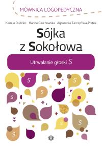 Sójka z Sokołowa Utrwalanie głoski S. Autor: Dudziec Kamila, Głuchowska Hanna, Tarczyńska-Płatek Agnieszka. Dobreksiazki.pl Okładka książki Sójka z Sokołowa Utrwalanie głoski S