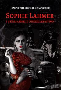 Sophie Lahmer i germańskie przekleństwo. Autor: Kwiatkowski Bartłomiej Bernard. Dobreksiazki.pl Okładka książki Sophie Lahmer i germańskie przekleństwo