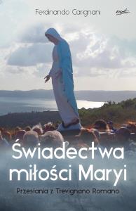 Świadectwa miłości Maryi. Przesłania z Trevignano Romano. Autor: Carignani Ferdinando. Dobreksiazki.pl Okładka książki Świadectwa miłości Maryi. Przesłania z Trevignano Romano