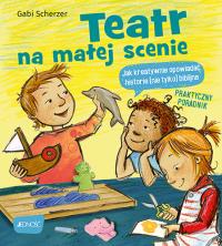 Teatr na małej scenie. Jak kreatywnie opowiadać historie (nie tylko) biblijne. Praktyczny poradnik. Autor: Gabi Scherzer. Dobreksiazki.pl Okładka książki Teatr na małej scenie. Jak kreatywnie opowiadać historie (nie tylko) biblijne. Praktyczny poradnik