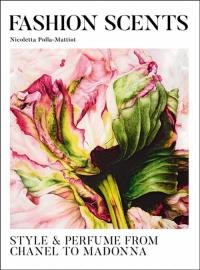 The Fashion Scents : Style and Perfume and Chanel to Madonna. Autor: Polla-Mattiot Nicoletta. Dobreksiazki.pl Okładka książki The Fashion Scents : Style and Perfume and Chanel to Madonna