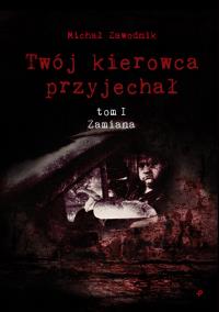 Twój kierowca przyjechał. Tom 1. Zamiana. Autor: Zawodnik Michał. Dobreksiazki.pl Okładka książki Twój kierowca przyjechał. Tom 1. Zamiana