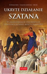 Ukryte działanie szatana. O zagrożeniach duchowych. Autor: Ks. Edmund Szaniawski. Dobreksiazki.pl Okładka książki Ukryte działanie szatana. O zagrożeniach duchowych