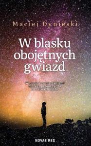 W blasku obojętnych gwiazd. Autor: Maciej Dynieski. Dobreksiazki.pl Okładka książki W blasku obojętnych gwiazd