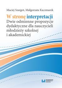 W stronę interpretacji. Autor: Szargot Maciej, Kaczmarek Małgorzata. Dobreksiazki.pl Okładka książki W stronę interpretacji