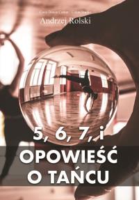 5, 6, 7 i Opowieść o Tańcu. Autor: Rolski Andrzej. Dobreksiazki.pl Okładka książki 5, 6, 7 i Opowieść o Tańcu