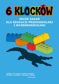 6 klocków. Zbiór zadań dla edukacji przedszkolnej i wczesnoszkolnej (wyd. 2020). Autor: Opracowanie zbiorowe. Dobreksiazki.pl Okładka książki 6 klocków. Zbiór zadań dla edukacji przedszkolnej i wczesnoszkolnej (wyd. 2020)