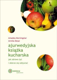 Ajurwedyjska książka kucharska Jak zdrowo żyć i dobrze się odżywiać. Autor: Amadea Morningstar, Urmila Desai. Dobreksiazki.pl Okładka książki Ajurwedyjska książka kucharska Jak zdrowo żyć i dobrze się odżywiać