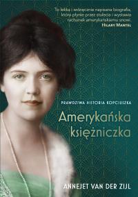 Amerykańska księżniczka. Autor: Annejet van der Zijl. Dobreksiazki.pl Okładka książki Amerykańska księżniczka