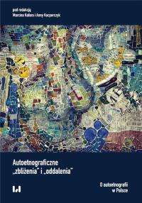 Autoetnograficzne zbliżenia i oddalenia O autoetnografii w Polsce. Autor: red. Marcin Kafar, Kacperczyk Anna. Dobreksiazki.pl Okładka książki Autoetnograficzne zbliżenia i oddalenia O autoetnografii w Polsce