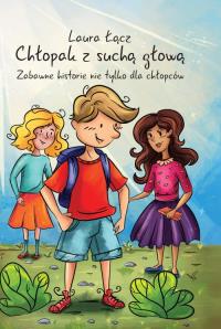 Chłopak z suchą głową. Autor: Łącz Laura. Dobreksiazki.pl Okładka książki Chłopak z suchą głową