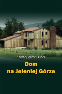 Dom na Jeleniej Górze. Autor: Cisek Andrzej Marceli. Dobreksiazki.pl Okładka książki Dom na Jeleniej Górze