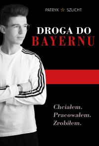 Droga do Bayernu. Autor: Patryk Szlicht. Dobreksiazki.pl Okładka książki Droga do Bayernu