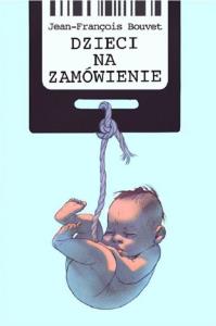 Dzieci na zamówienie. Autor: Jean-Francois Bouvet. Dobreksiazki.pl Okładka książki Dzieci na zamówienie