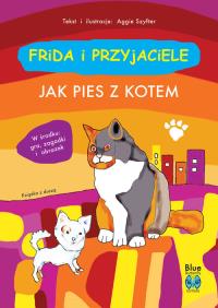 Frida i przyjaciele. Jak pies z kotem. Autor: Aggie Szyfter. Dobreksiazki.pl Okładka książki Frida i przyjaciele. Jak pies z kotem