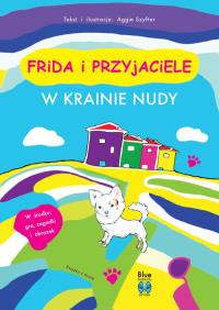 Frida i przyjaciele. W krainie nudy. Autor: Aggie Szyfter. Dobreksiazki.pl Okładka książki Frida i przyjaciele. W krainie nudy