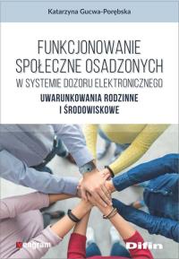 Funkcjonowanie społeczne osadzonych w systemie... Autor: Katarzyna Gucwa-Porębska. Dobreksiazki.pl Okładka książki Funkcjonowanie społeczne osadzonych w systemie..