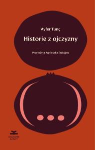 Historie z ojczyzny. Autor: Ayfer Tun. Dobreksiazki.pl Okładka książki Historie z ojczyzny