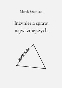 Inżynieria spraw najważniejszych. Autor: Szumilak Marek. Dobreksiazki.pl Okładka książki Inżynieria spraw najważniejszych