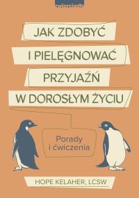 Jak zdobyć i pielęgnować przyjaźń w dorosłym życiu. Autor: Kelaher Hope. Dobreksiazki.pl Okładka książki Jak zdobyć i pielęgnować przyjaźń w dorosłym życiu