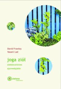 Joga ziół Ziołolecznictwo ajurwedyjskie. Autor: Frawley David, Vasant Lad. Dobreksiazki.pl Okładka książki Joga ziół Ziołolecznictwo ajurwedyjskie