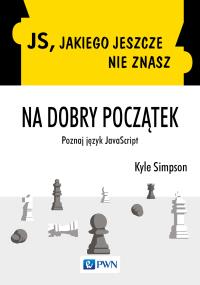 JS, jakiego jeszcze nie znasz. Na dobry początek. Autor: Kyle Simpson. Dobreksiazki.pl Okładka książki JS, jakiego jeszcze nie znasz. Na dobry początek