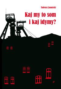 Kaj my to som i kaj idymy? Wiersze śląskie. Autor: Jamnicki Tadeusz. Dobreksiazki.pl Okładka książki Kaj my to som i kaj idymy? Wiersze śląskie