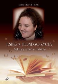 Księga jednego życia. „Milczący Anioł” w rodzinie. Autor: Tupaj Małgorzata. Dobreksiazki.pl Okładka książki Księga jednego życia. „Milczący Anioł” w rodzinie