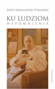 Ku ludziom Wspomnienia. Autor: Mikułowski Pomorski Jerzy. Dobreksiazki.pl Okładka książki Ku ludziom Wspomnienia