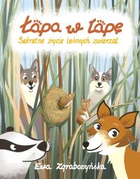 Łapa w łapę. Sekretne życie leśnych zwierząt. Autor: Ewa Zgrabczyńska. Dobreksiazki.pl Okładka książki Łapa w łapę. Sekretne życie leśnych zwierząt