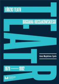 Łódzki teatr Bogdana Hussakowskiego 1979-1992. Autor: Zgoda Anna Magdalena. Dobreksiazki.pl Okładka książki Łódzki teatr Bogdana Hussakowskiego 1979-1992