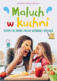 Maluch w kuchni. Autor: Heather Wish Staller. Dobreksiazki.pl Okładka książki Maluch w kuchni